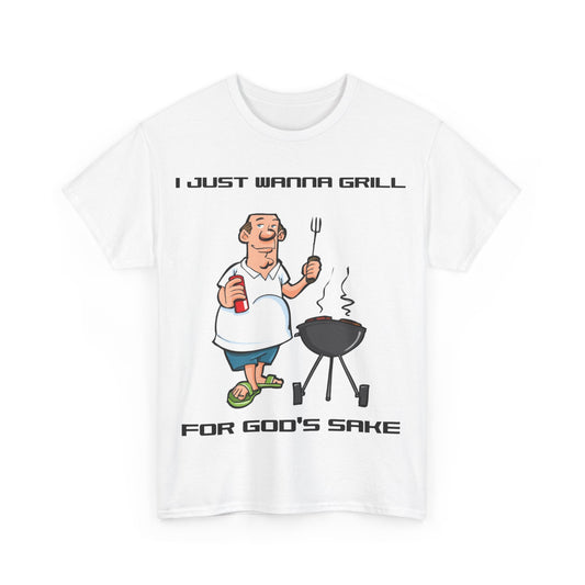 I Just Wanna Grill For God's Sake Unisex Cotton T-Shirt